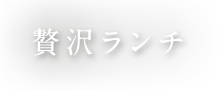 贅沢ランチ