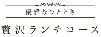 贅沢ランチコース